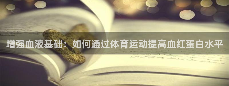 77体育：增强血液基础：如何通过体育运动提高血红蛋白水平
