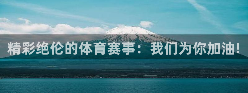 皇冠277体育：精彩绝伦的体育赛事：我们为你加油!